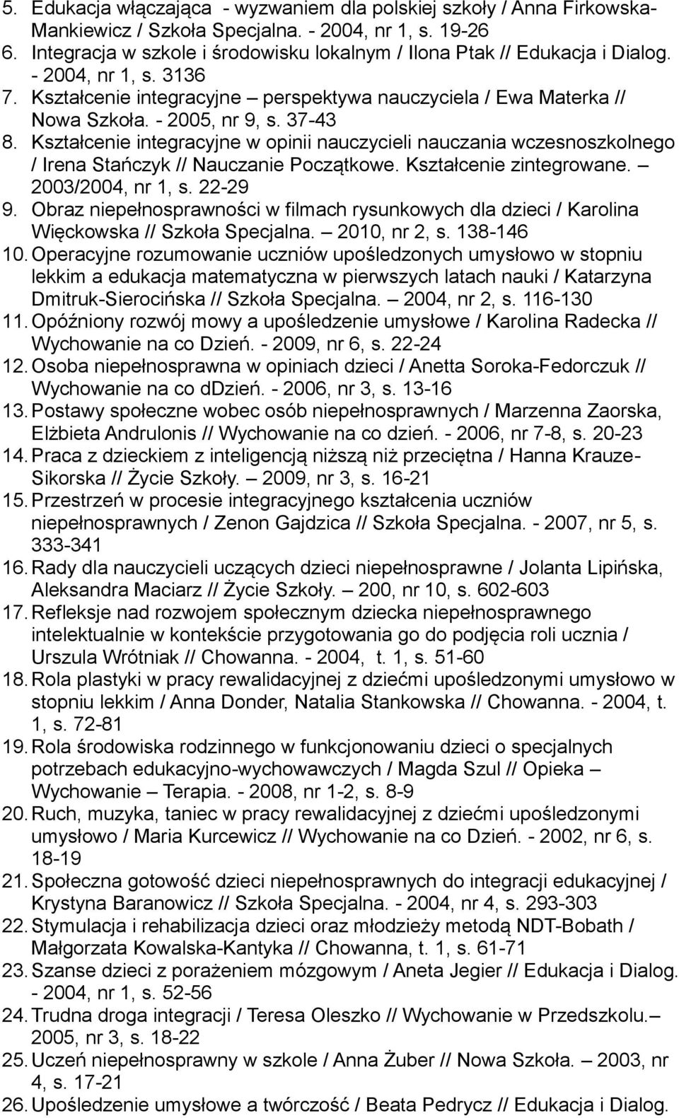 37-43 8. Kształcenie integracyjne w opinii nauczycieli nauczania wczesnoszkolnego / Irena Stańczyk // Nauczanie Początkowe. Kształcenie zintegrowane. 2003/2004, nr 1, s. 22-29 9.