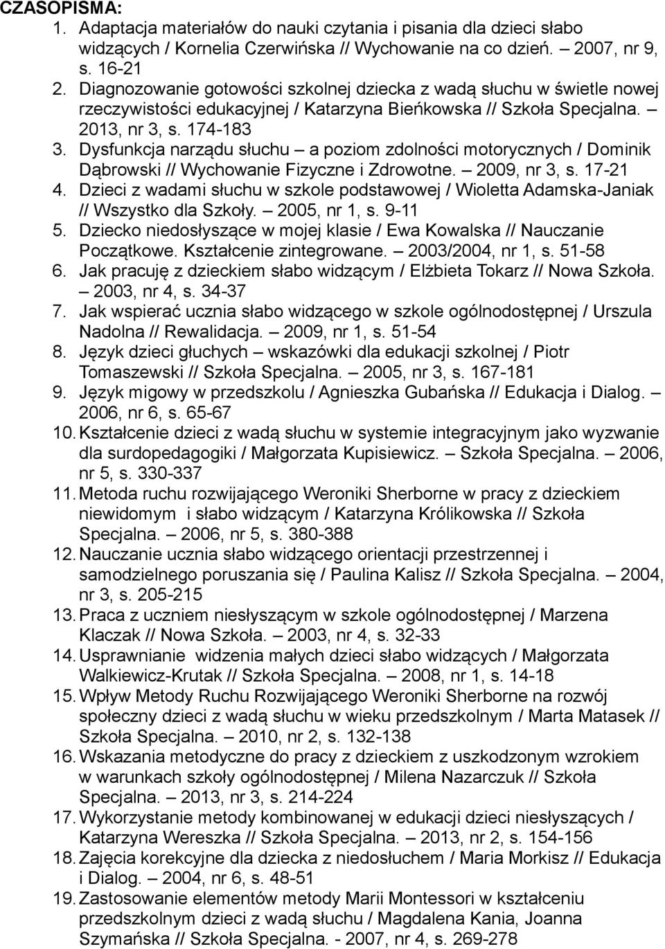 Dysfunkcja narządu słuchu a poziom zdolności motorycznych / Dominik Dąbrowski // Wychowanie Fizyczne i Zdrowotne. 2009, nr 3, s. 17-21 4.