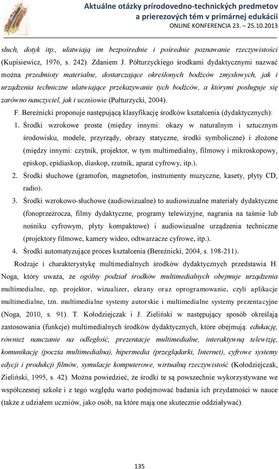 posługuje się zarówno nauczyciel, jak i uczniowie (Pułturzycki, 2004). F. Bereźnicki proponuje następującą klasyfikację środków kształcenia (dydaktycznych): 1.