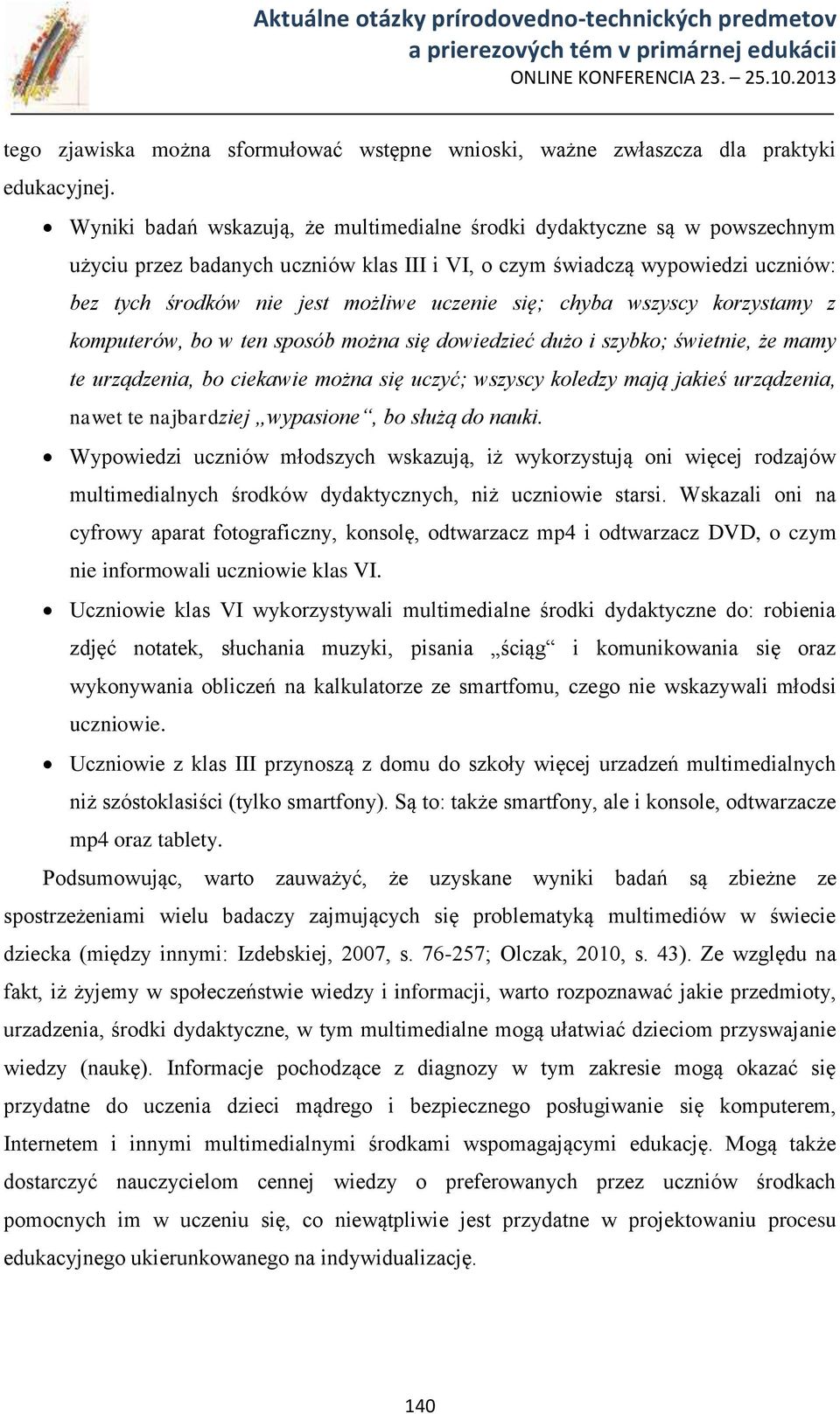 się; chyba wszyscy korzystamy z komputerów, bo w ten sposób można się dowiedzieć dużo i szybko; świetnie, że mamy te urządzenia, bo ciekawie można się uczyć; wszyscy koledzy mają jakieś urządzenia,