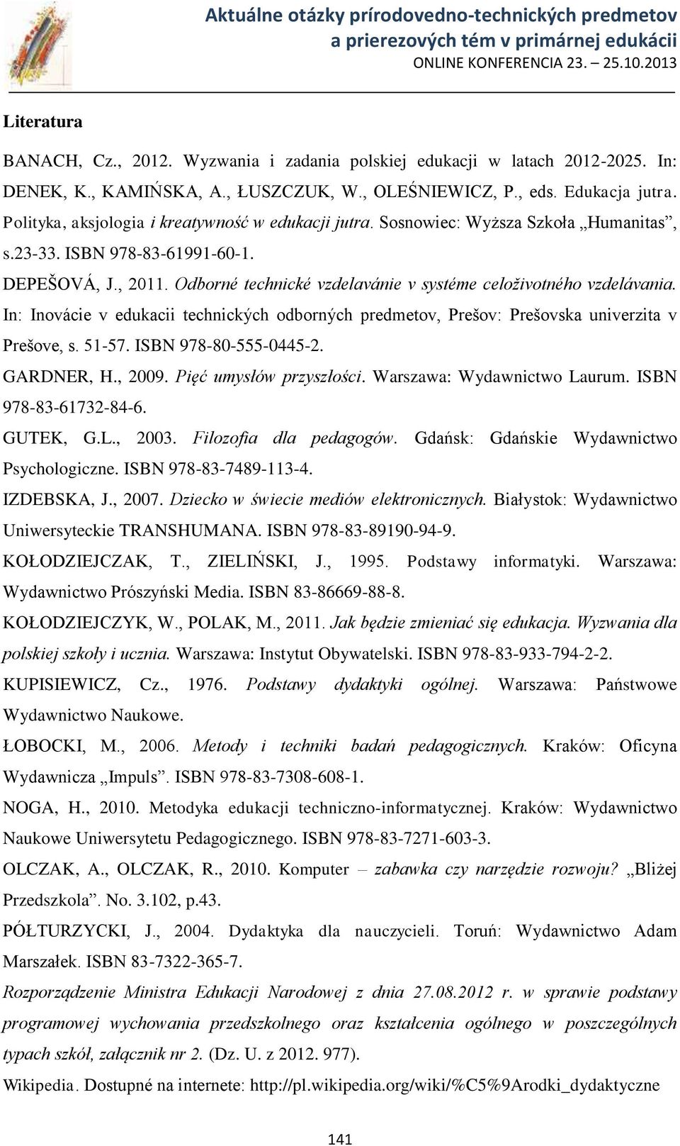 Odborné technické vzdelavánie v systéme celoživotného vzdelávania. In: Inovácie v edukacii technických odborných predmetov, Prešov: Prešovska univerzita v Prešove, s. 51-57. ISBN 978-80-555-0445-2.