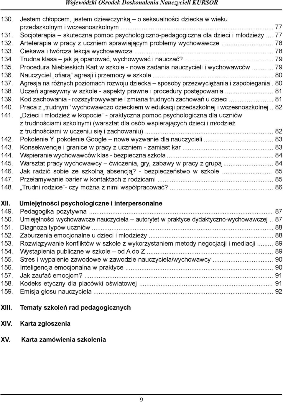 .. 78 13 Ciekawa i twórcza lekcja wychowawcza... 78 13 Trudna klasa jak ją opanować, wychowywać i nauczać?... 79 13 Procedura Niebieskich Kart w szkole - nowe zadania nauczycieli i wychowawców.