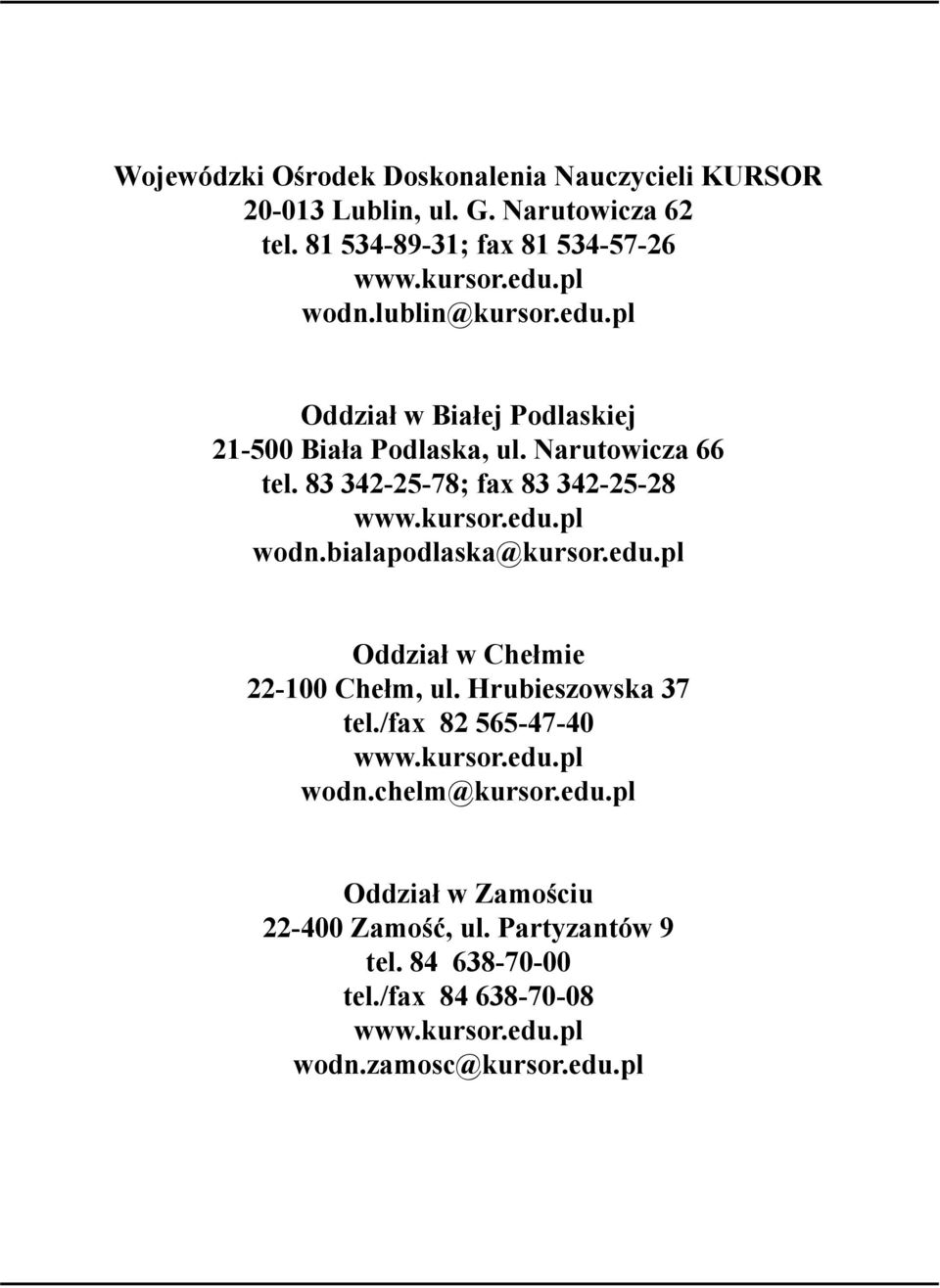 edu.pl Oddział w Chełmie 22-100 Chełm, ul. Hrubieszowska 37 tel./fax 82 55-47-40 www.kursor.edu.pl wodn.chelm@kursor.edu.pl Oddział w Zamościu 22-400 Zamość, ul.