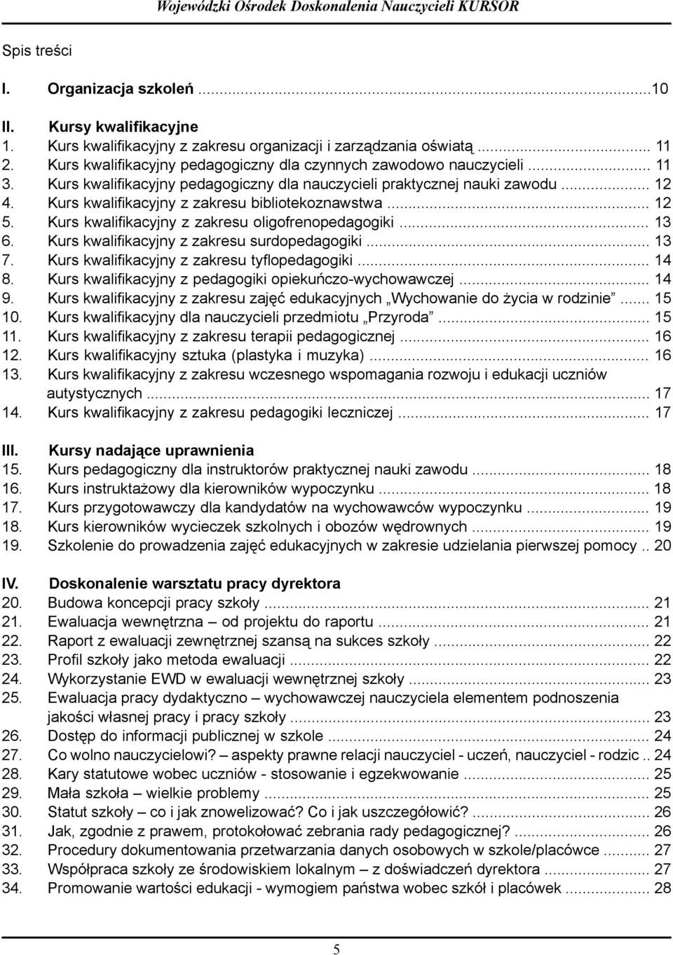 .. 12 Kurs kwalifikacyjny z zakresu bibliotekoznawstwa... 12 Kurs kwalifikacyjny z zakresu oligofrenopedagogiki... 13. Kurs kwalifikacyjny z zakresu surdopedagogiki... 13 7.