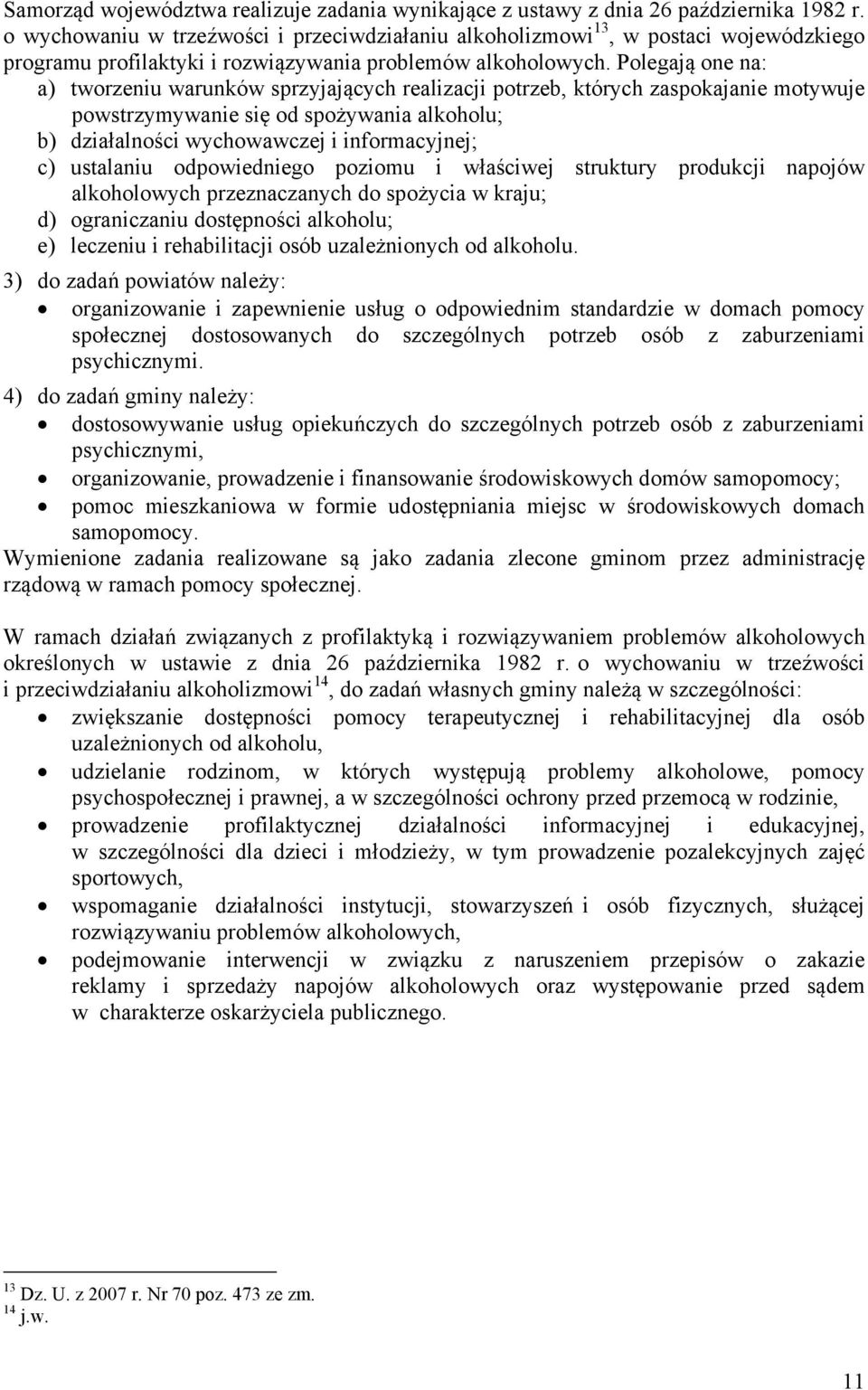 Polegają one na: a) tworzeniu warunków sprzyjających realizacji potrzeb, których zaspokajanie motywuje powstrzymywanie się od spożywania alkoholu; b) działalności wychowawczej i informacyjnej; c)