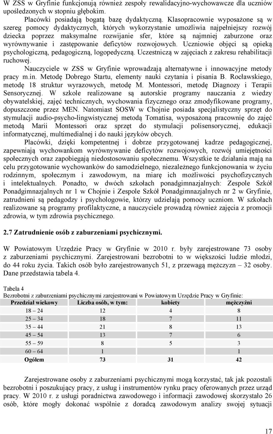 wyrównywanie i zastępowanie deficytów rozwojowych. Uczniowie objęci są opieką psychologiczną, pedagogiczną, logopedyczną. Uczestniczą w zajęciach z zakresu rehabilitacji ruchowej.