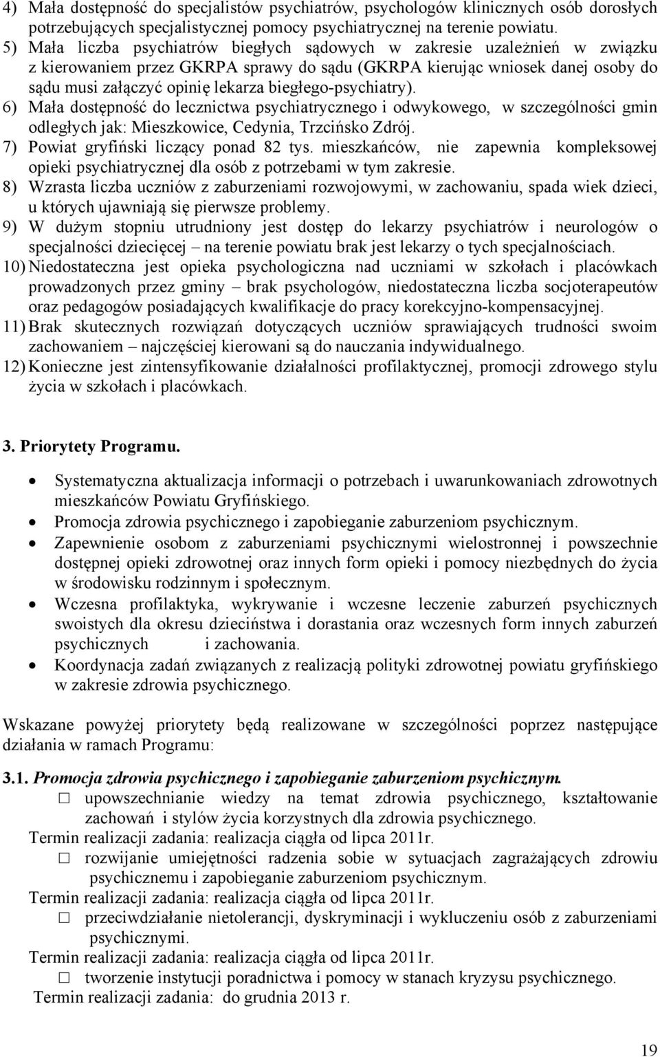 biegłego-psychiatry). 6) Mała dostępność do lecznictwa psychiatrycznego i odwykowego, w szczególności gmin odległych jak: Mieszkowice, Cedynia, Trzcińsko Zdrój.