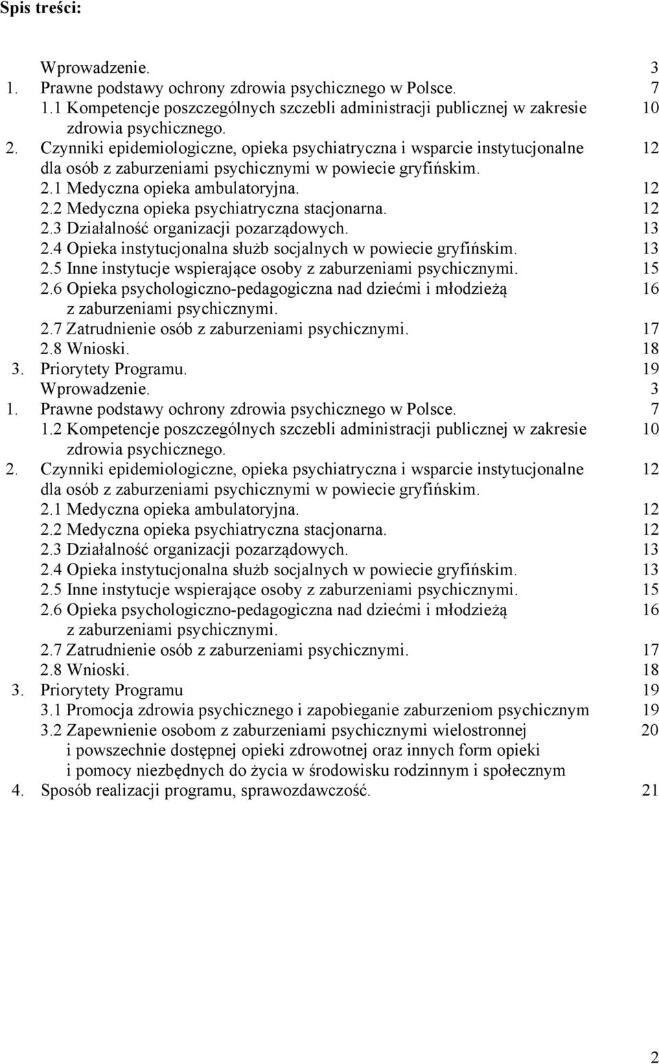 2 Medyczna opieka psychiatryczna stacjonarna. 12 2.3 Działalność organizacji pozarządowych. 13 2.4 Opieka instytucjonalna służb socjalnych w powiecie gryfińskim. 13 2.5 Inne instytucje wspierające osoby z zaburzeniami psychicznymi.