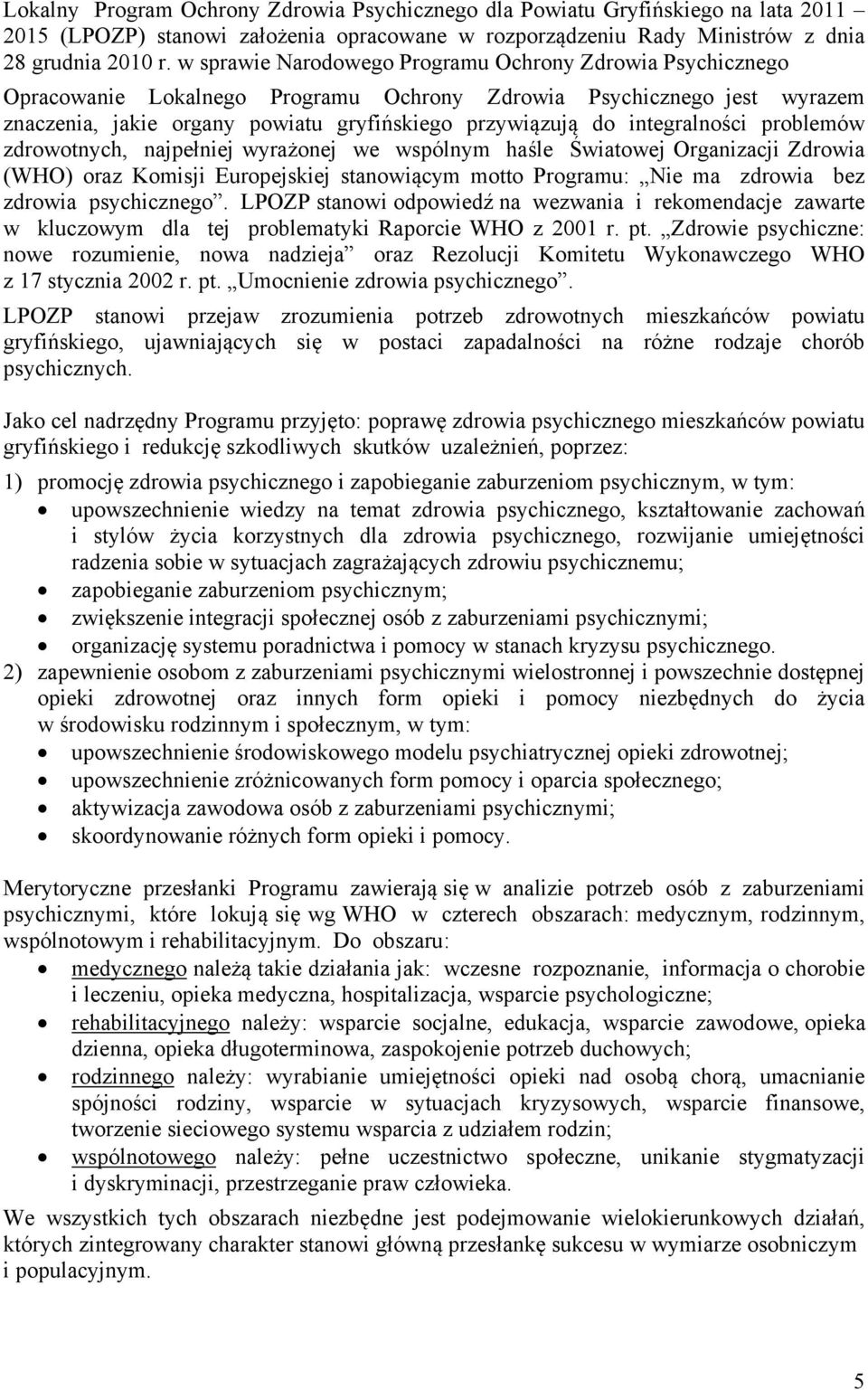 integralności problemów zdrowotnych, najpełniej wyrażonej we wspólnym haśle Światowej Organizacji Zdrowia (WHO) oraz Komisji Europejskiej stanowiącym motto Programu: Nie ma zdrowia bez zdrowia