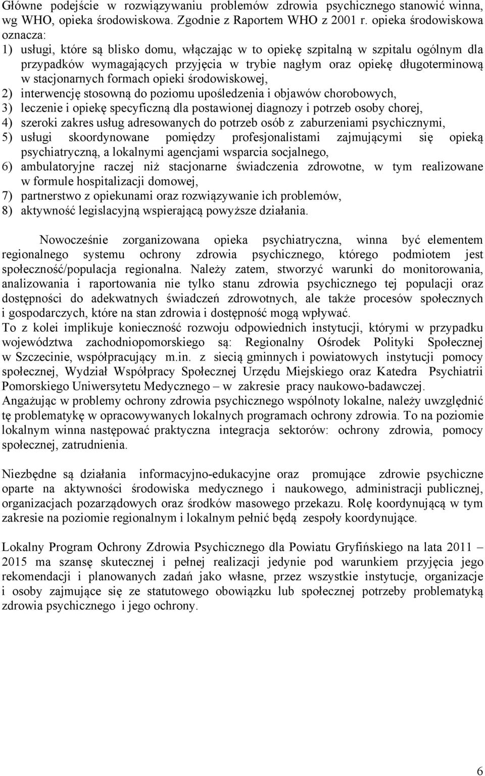 stacjonarnych formach opieki środowiskowej, 2) interwencję stosowną do poziomu upośledzenia i objawów chorobowych, 3) leczenie i opiekę specyficzną dla postawionej diagnozy i potrzeb osoby chorej, 4)