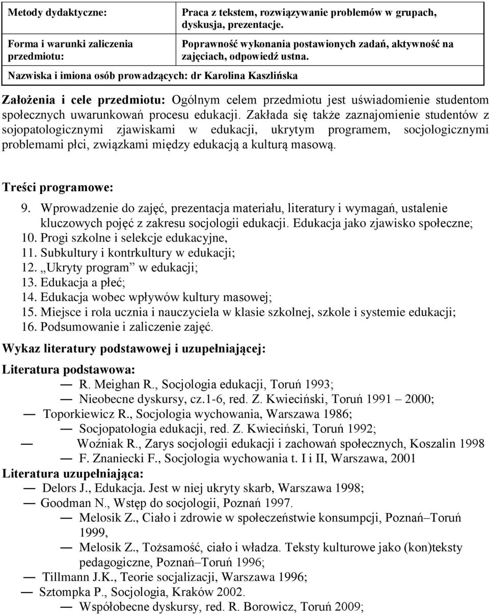 Założenia i cele przedmiotu: Ogólnym celem przedmiotu jest uświadomienie studentom społecznych uwarunkowań procesu edukacji.