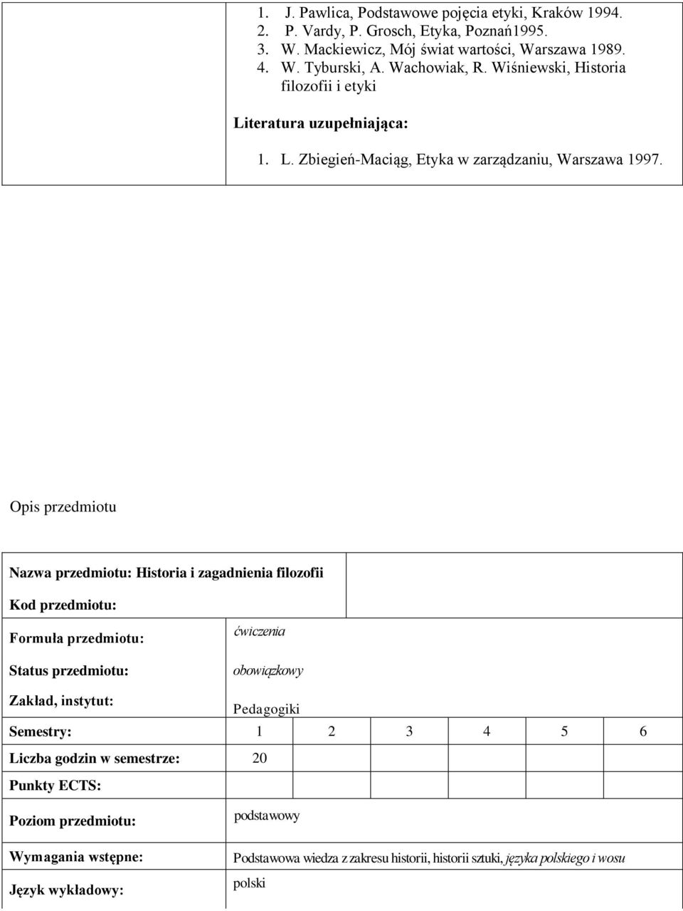 Opis przedmiotu Nazwa przedmiotu: Historia i zagadnienia filozofii Kod przedmiotu: Formuła przedmiotu: Status przedmiotu: ćwiczenia obowiązkowy Zakład, instytut: Pedagogiki