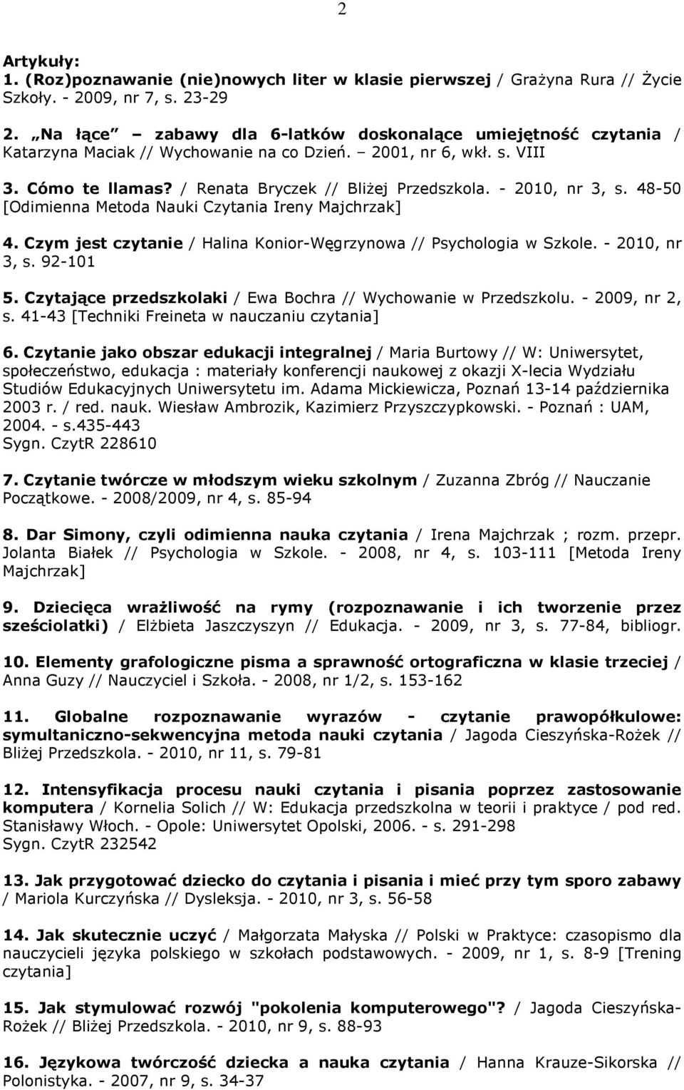 - 2010, nr 3, s. 48-50 [Odimienna Metoda Nauki Czytania Ireny Majchrzak] 4. Czym jest czytanie / Halina Konior-Węgrzynowa // Psychologia w Szkole. - 2010, nr 3, s. 92-101 5.