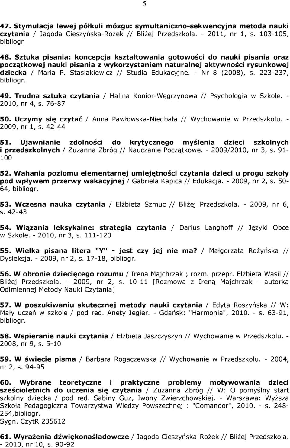 Stasiakiewicz // Studia Edukacyjne. - Nr 8 (2008), s. 223-237, bibliogr. 49. Trudna sztuka czytania / Halina Konior-Węgrzynowa // Psychologia w Szkole. - 2010, nr 4, s. 76-87 50.