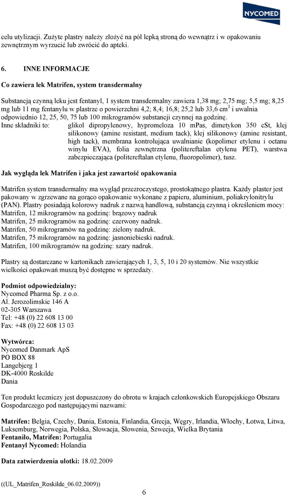 powierzchni 4,2; 8,4; 16,8; 25,2 lub 33,6 cm 2 i uwalnia odpowiednio 12, 25, 50, 75 lub 100 mikrogramów substancji czynnej na godzinę.