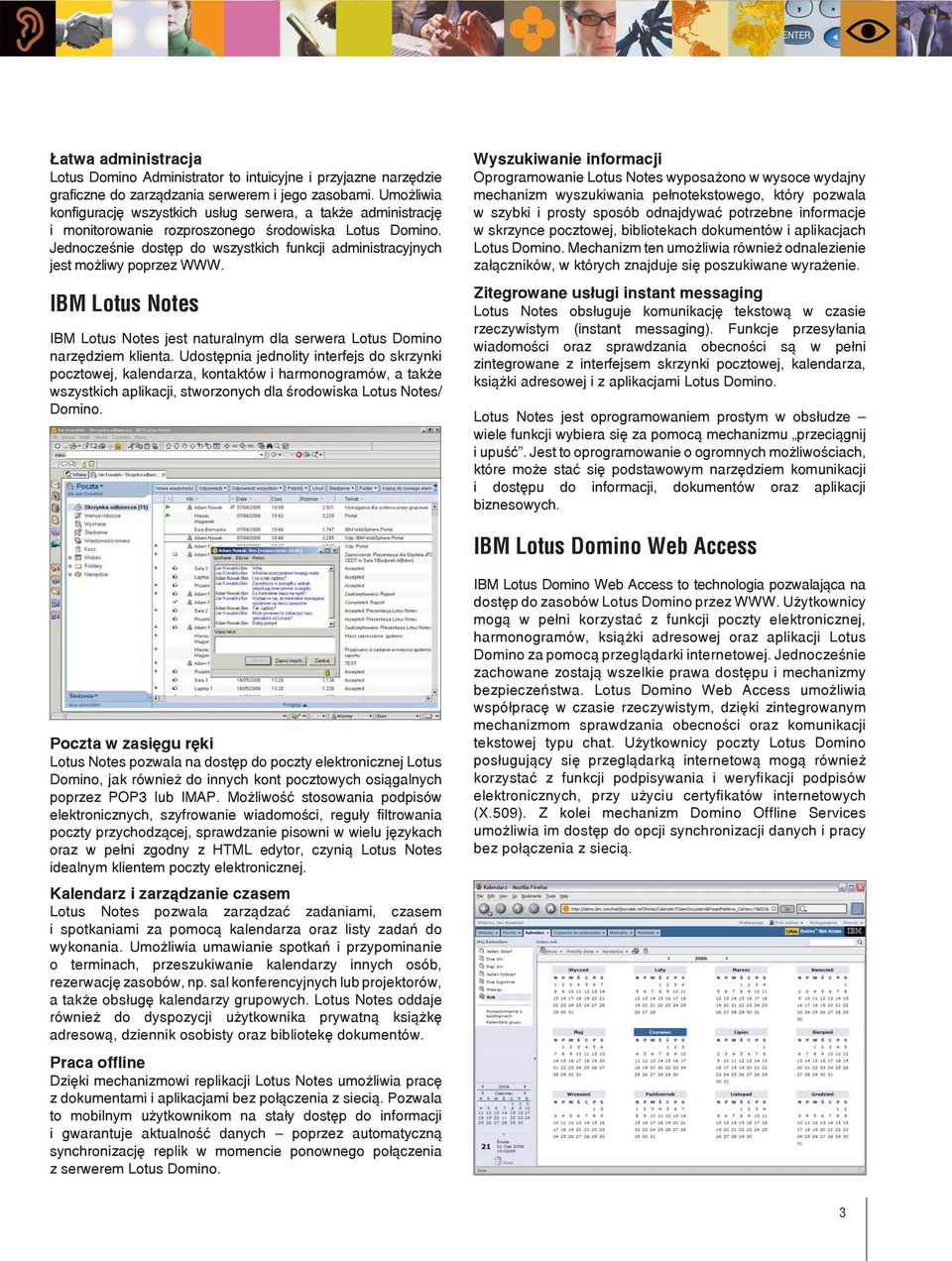 Jednocześnie dostęp do wszystkich funkcji administracyjnych jest możliwy poprzez WWW. IBM Lotus Notes IBM Lotus Notes jest naturalnym dla serwera Lotus Domino narzędziem klienta.