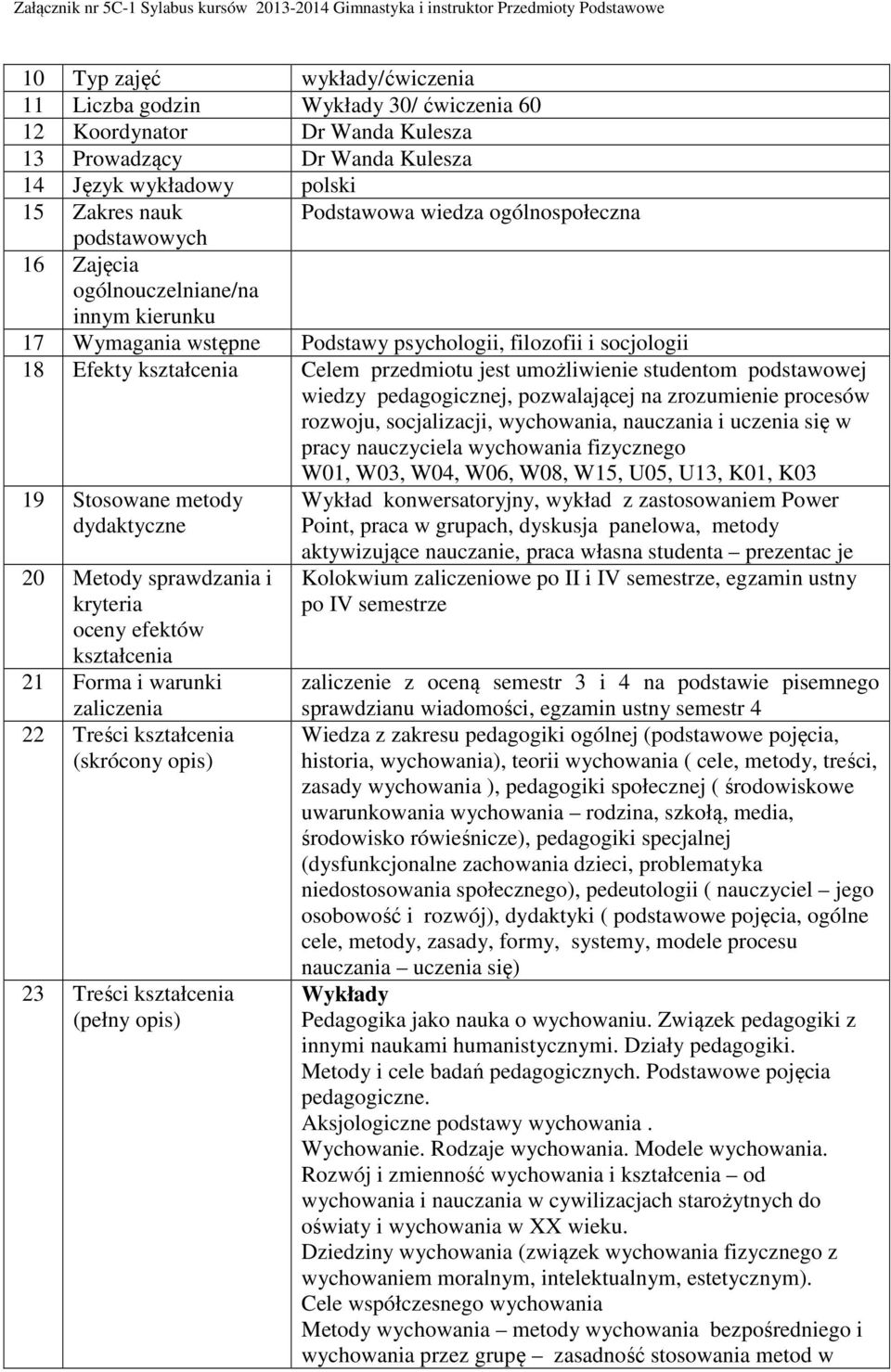 wiedzy pedagogicznej, pozwalającej na zrozumienie procesów rozwoju, socjalizacji, wychowania, nauczania i uczenia się w pracy nauczyciela wychowania fizycznego W01, W03, W04, W06, W08, W15, U05, U13,