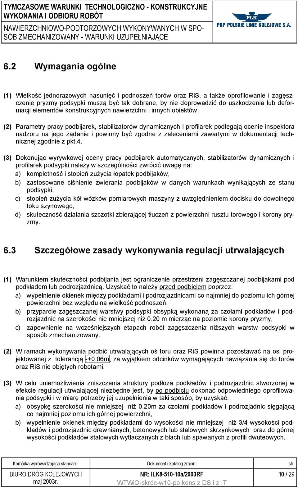 (2) Parametry pracy podbijarek, stabilizatorów dynamicznych i profilarek podlegają ocenie inspektora nadzoru na jego żądanie i powinny być zgodne z zaleceniami zawartymi w dokumentacji technicznej