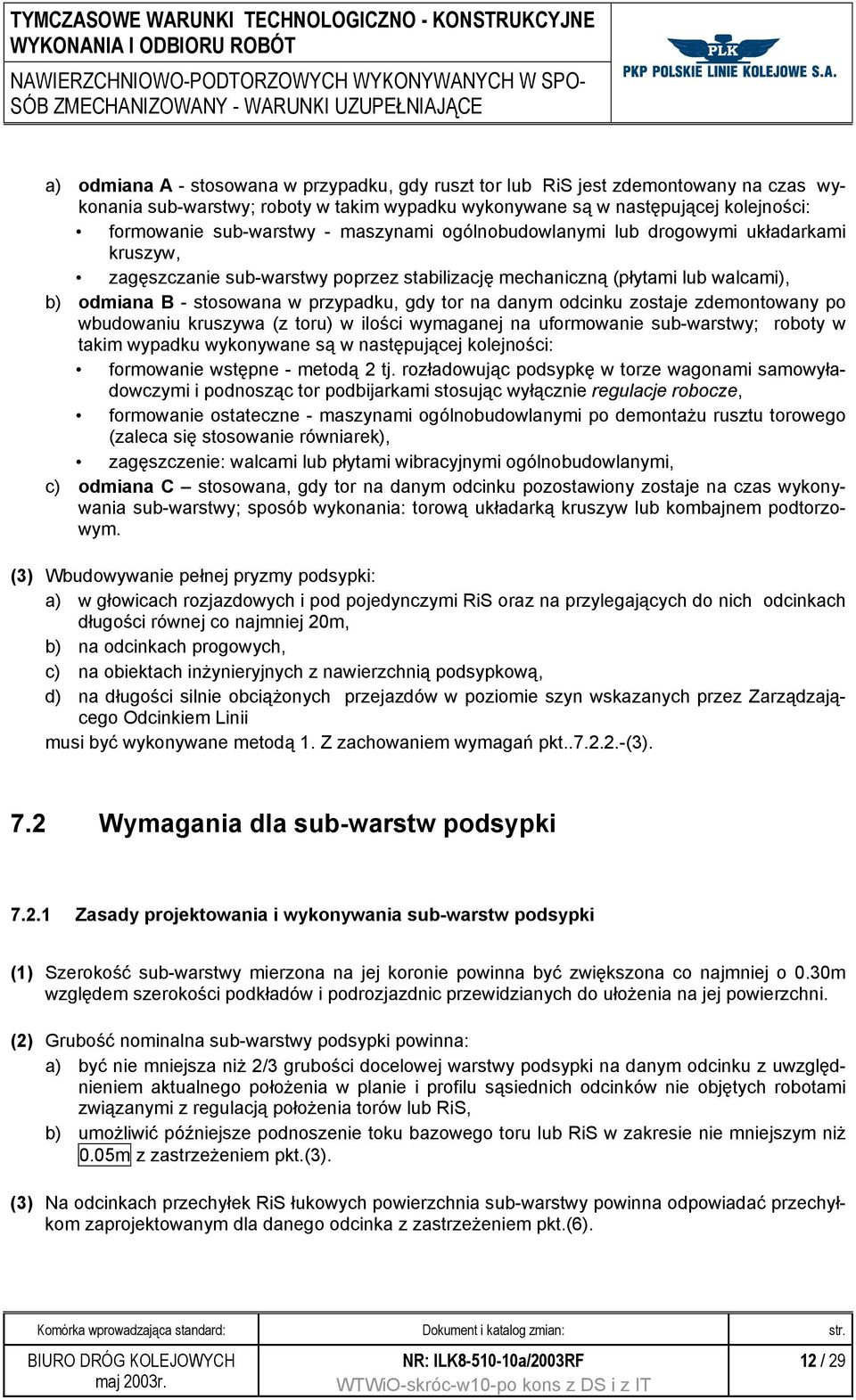 odcinku zostaje zdemontowany po wbudowaniu kruszywa (z toru) w ilości wymaganej na uformowanie sub-warstwy; roboty w takim wypadku wykonywane są w następującej kolejności: formowanie wstępne - metodą