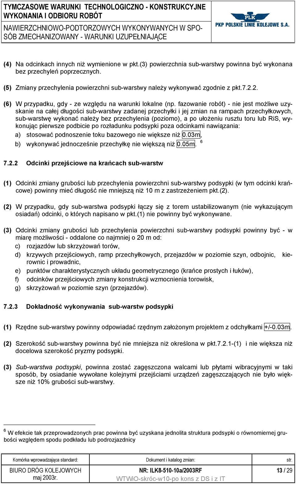 fazowanie robót) - nie jest możliwe uzyskanie na całej długości sub-warstwy zadanej przechyłki i jej zmian na rampach przechyłkowych, sub-warstwę wykonać należy bez przechylenia (poziomo), a po