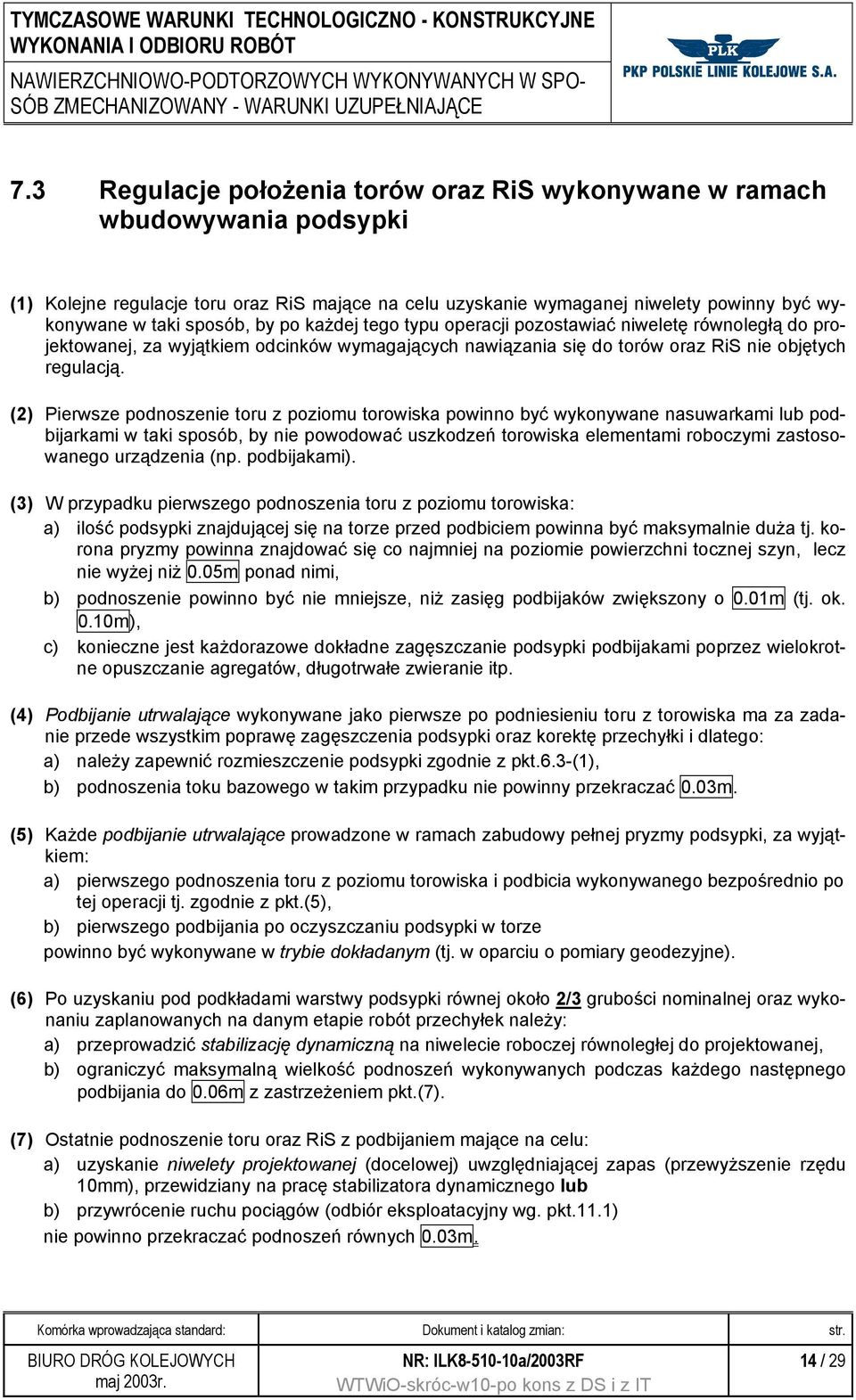 (2) Pierwsze podnoszenie toru z poziomu torowiska powinno być wykonywane nasuwarkami lub podbijarkami w taki sposób, by nie powodować uszkodzeń torowiska elementami roboczymi zastosowanego urządzenia