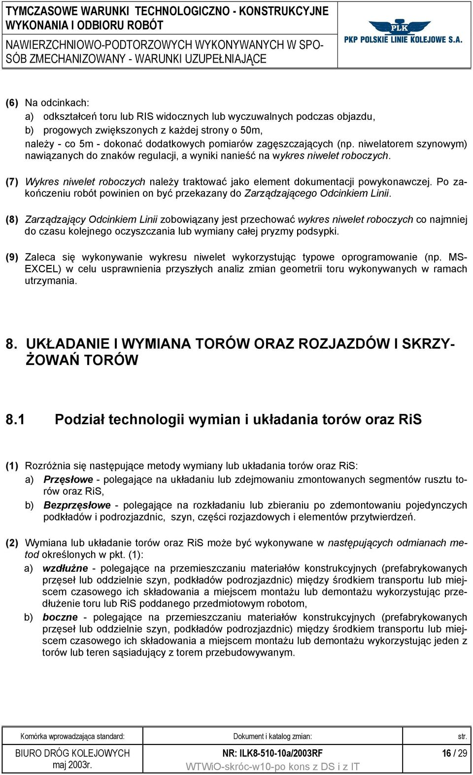 (7) Wykres niwelet roboczych należy traktować jako element dokumentacji powykonawczej. Po zakończeniu robót powinien on być przekazany do Zarządzającego Odcinkiem Linii.