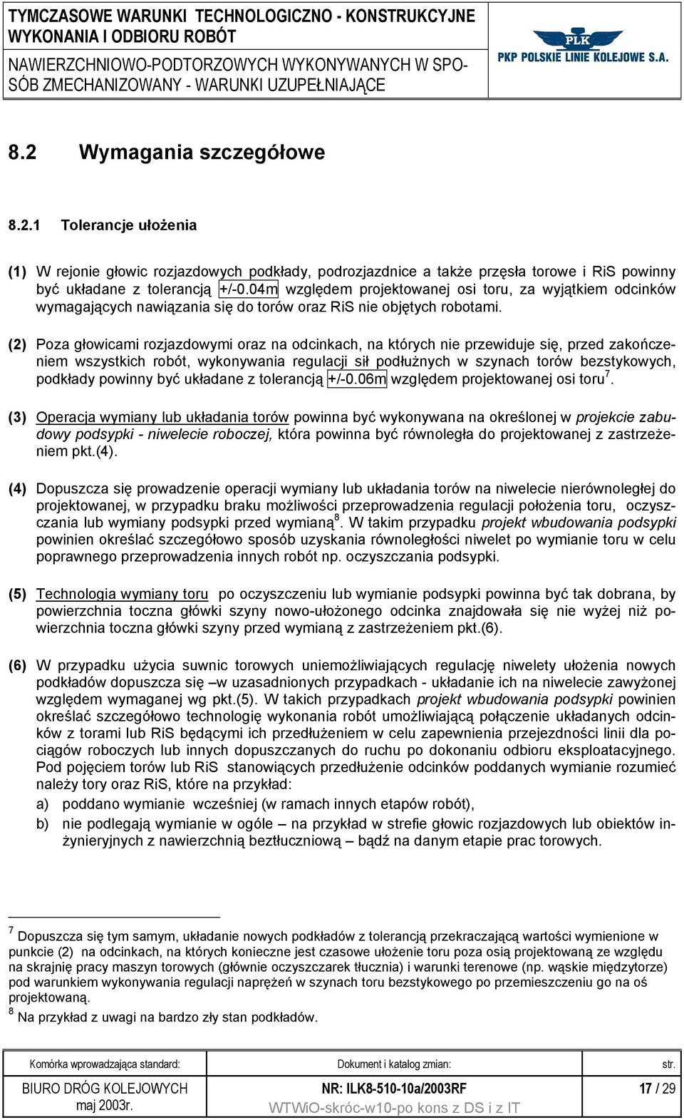 (2) Poza głowicami rozjazdowymi oraz na odcinkach, na których nie przewiduje się, przed zakończeniem wszystkich robót, wykonywania regulacji sił podłużnych w szynach torów bezstykowych, podkłady