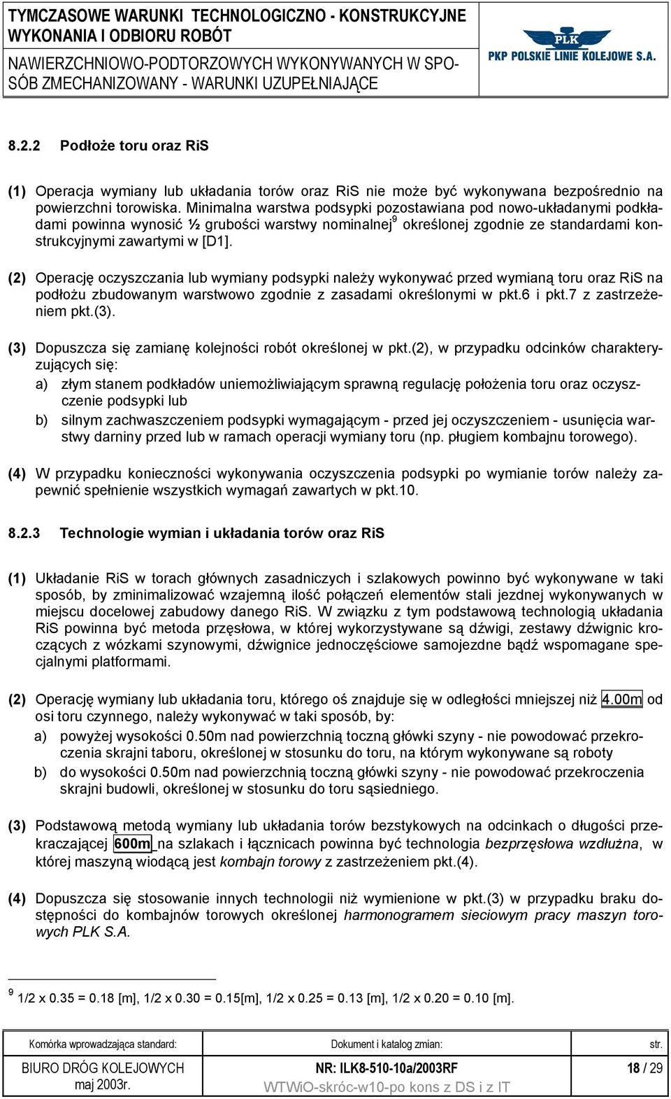 (2) Operację oczyszczania lub wymiany podsypki należy wykonywać przed wymianą toru oraz RiS na podłożu zbudowanym warstwowo zgodnie z zasadami określonymi w pkt.6 i pkt.7 z zastrzeżeniem pkt.(3).