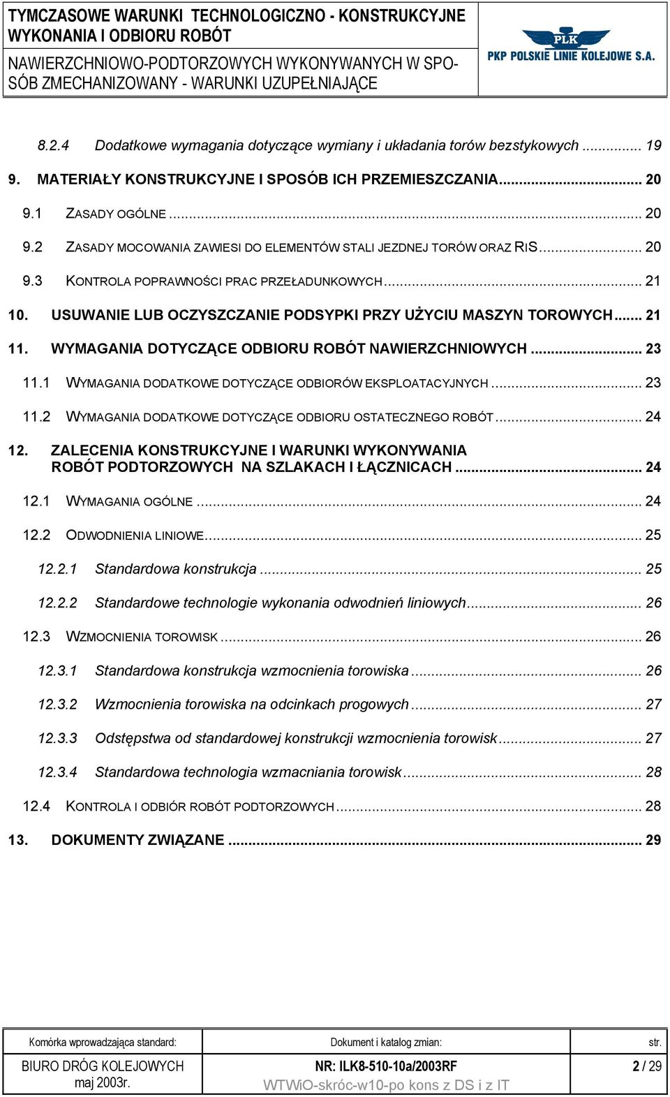 USUWANIE LUB OCZYSZCZANIE PODSYPKI PRZY UŻYCIU MASZYN TOROWYCH... 21 11. WYMAGANIA DOTYCZĄCE ODBIORU ROBÓT NAWIERZCHNIOWYCH... 23 11.1 WYMAGANIA DODATKOWE DOTYCZĄCE ODBIORÓW EKSPLOATACYJNYCH... 23 11.2 WYMAGANIA DODATKOWE DOTYCZĄCE ODBIORU OSTATECZNEGO ROBÓT.