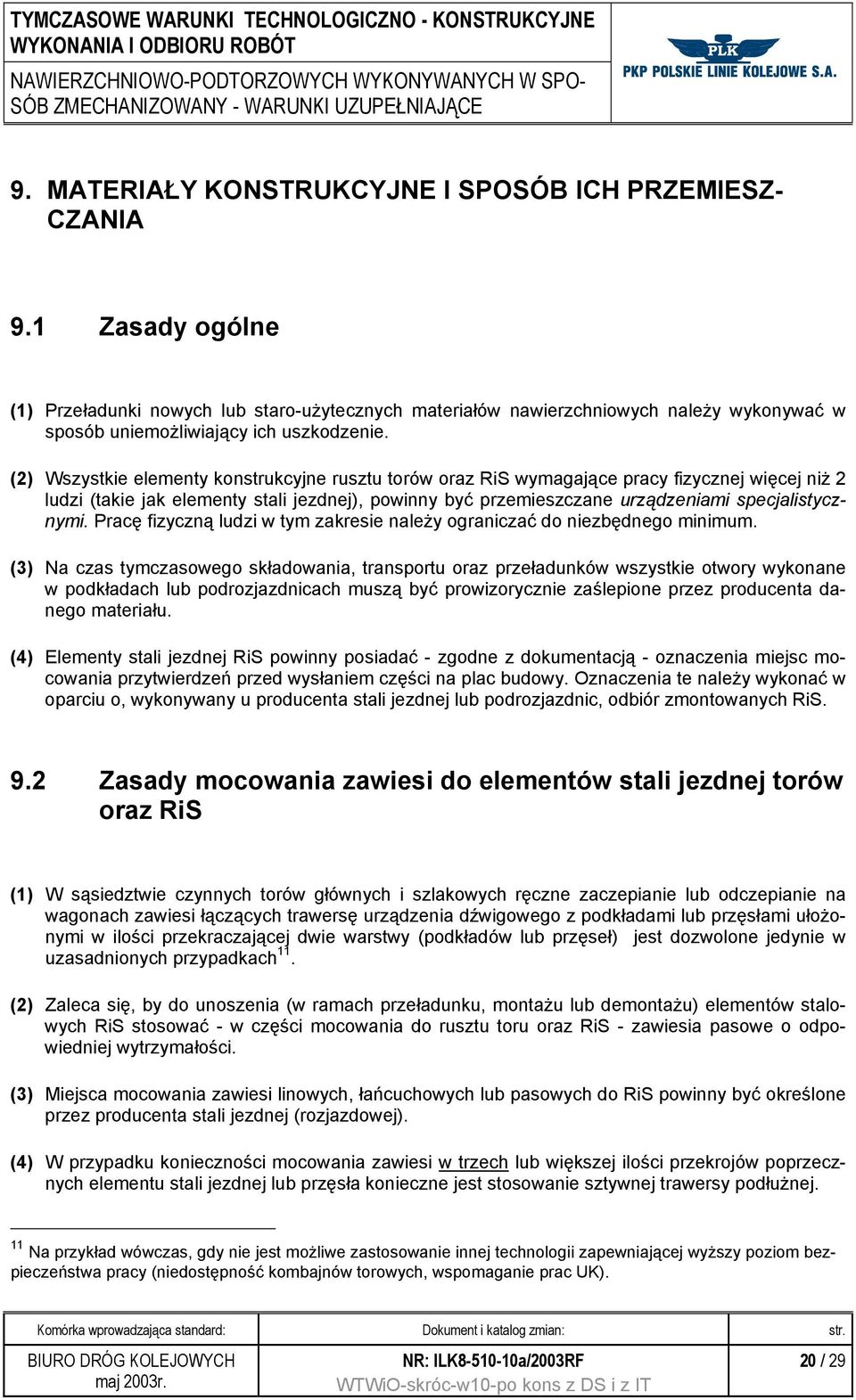 (2) Wszystkie elementy konstrukcyjne rusztu torów oraz RiS wymagające pracy fizycznej więcej niż 2 ludzi (takie jak elementy stali jezdnej), powinny być przemieszczane urządzeniami specjalistycznymi.