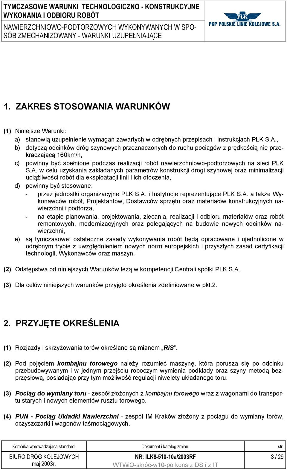 IA WARUNKÓW (1) Niniejsze Warunki: a) stanowią uzupełnienie wymagań zawartych w odrębnych przepisach i instrukcjach PLK S.A., b) dotyczą odcinków dróg szynowych przeznaczonych do ruchu pociągów z