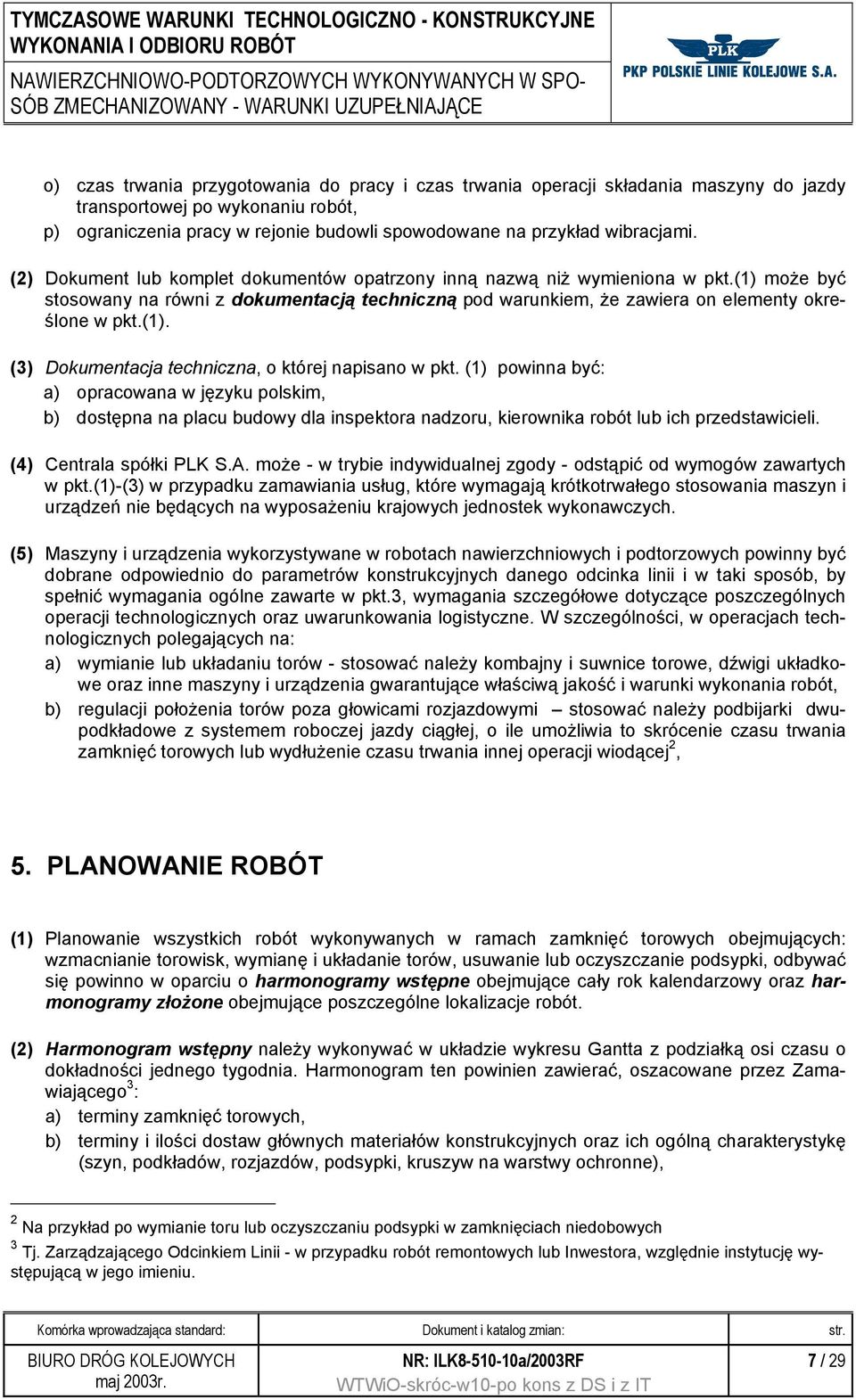 (1) powinna być: a) opracowana w języku polskim, b) dostępna na placu budowy dla inspektora nadzoru, kierownika robót lub ich przedstawicieli. (4) Centrala spółki PLK S.A.