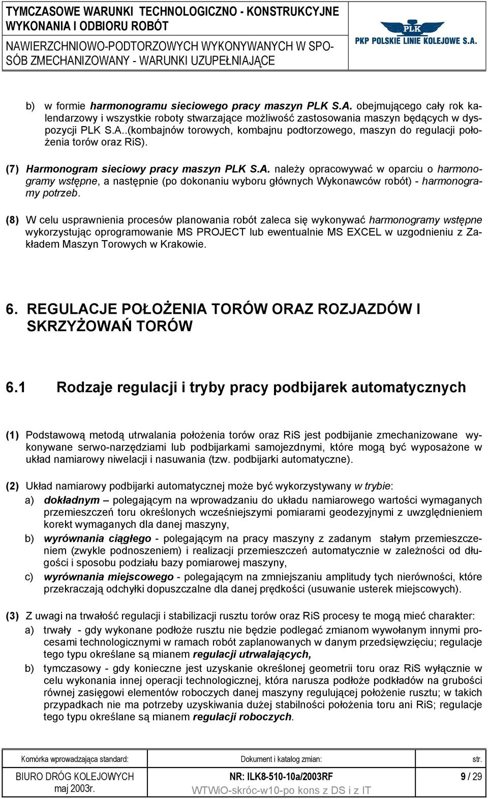 (8) W celu usprawnienia procesów planowania robót zaleca się wykonywać harmonogramy wstępne wykorzystując oprogramowanie MS PROJECT lub ewentualnie MS EXCEL w uzgodnieniu z Zakładem Maszyn Torowych w