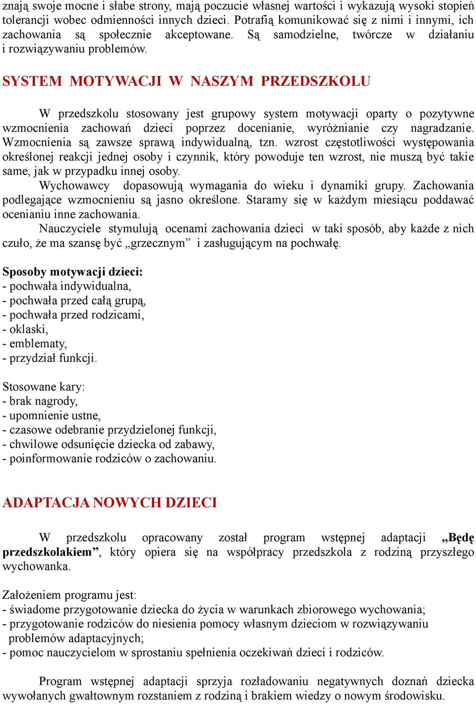 SYSTEM MOTYWACJI W NASZYM PRZEDSZKOLU W przedszkolu stosowany jest grupowy system motywacji oparty o pozytywne wzmocnienia zachowań dzieci poprzez docenianie, wyróżnianie czy nagradzanie.