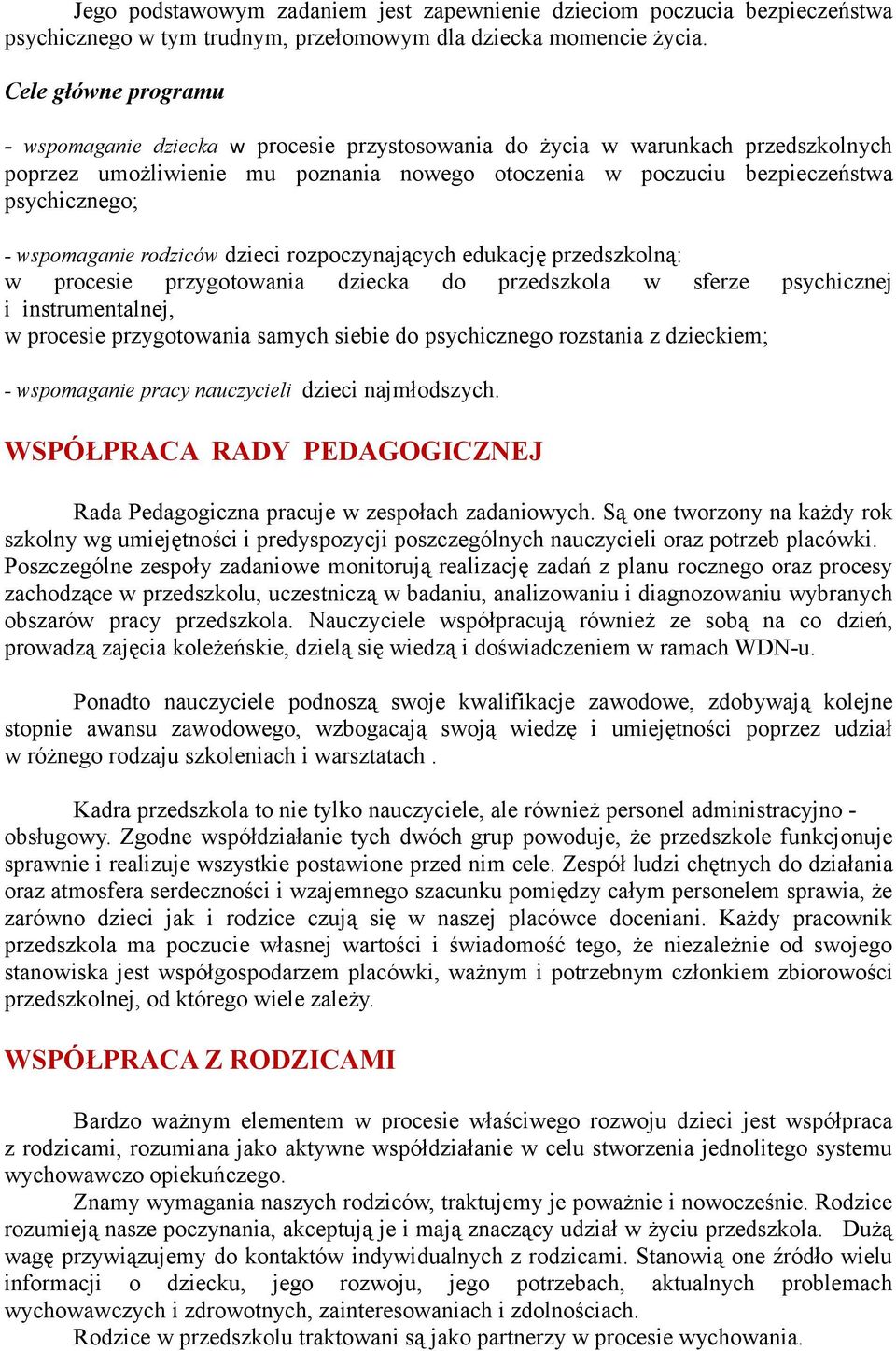 wspomaganie rodziców dzieci rozpoczynających edukację przedszkolną: w procesie przygotowania dziecka do przedszkola w sferze psychicznej i instrumentalnej, w procesie przygotowania samych siebie do