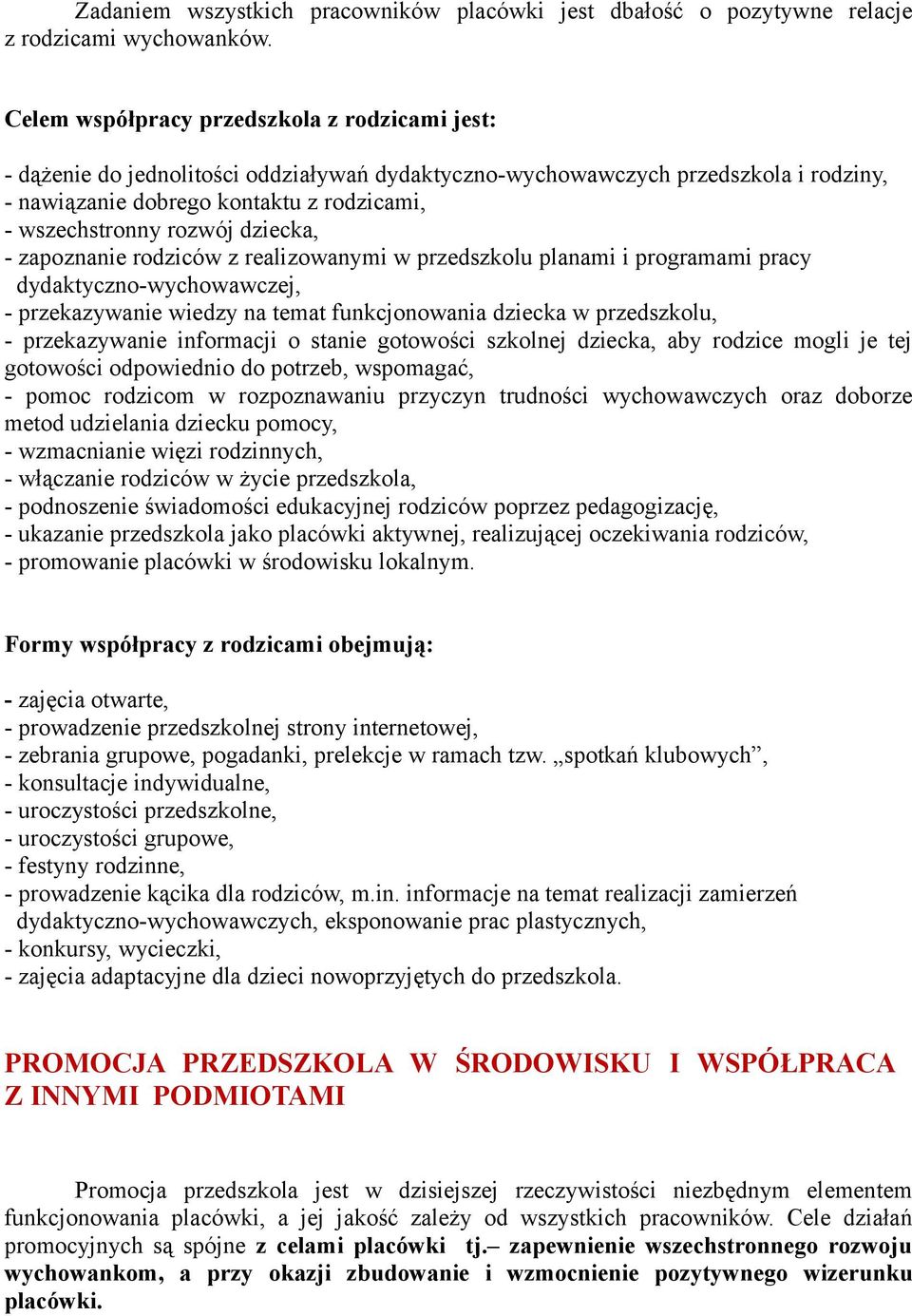 dziecka, - zapoznanie rodziców z realizowanymi w przedszkolu planami i programami pracy dydaktyczno-wychowawczej, - przekazywanie wiedzy na temat funkcjonowania dziecka w przedszkolu, - przekazywanie