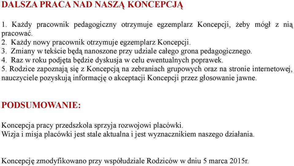 Rodzice zapoznają się z Koncepcją na zebraniach grupowych oraz na stronie internetowej, nauczyciele pozyskują informację o akceptacji Koncepcji przez głosowanie jawne.