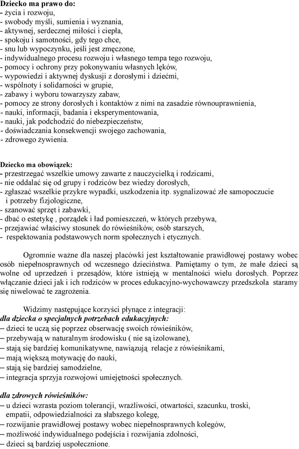 solidarności w grupie, - zabawy i wyboru towarzyszy zabaw, - pomocy ze strony dorosłych i kontaktów z nimi na zasadzie równouprawnienia, - nauki, informacji, badania i eksperymentowania, - nauki, jak