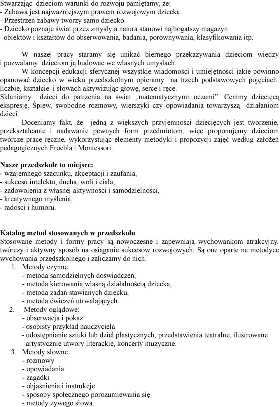 W naszej pracy staramy się unikać biernego przekazywania dzieciom wiedzy i pozwalamy dzieciom ją budować we własnych umysłach.