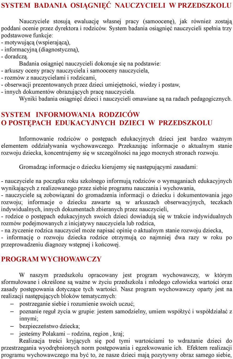 Badania osiągnięć nauczycieli dokonuje się na podstawie: - arkuszy oceny pracy nauczyciela i samooceny nauczyciela, - rozmów z nauczycielami i rodzicami, - obserwacji prezentowanych przez dzieci