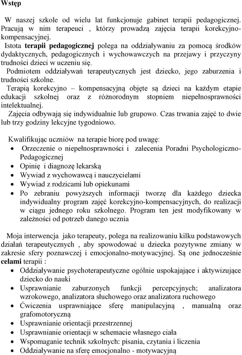 Podmiotem oddziaływań terapeutycznych jest dziecko, jego zaburzenia i trudności szkolne.