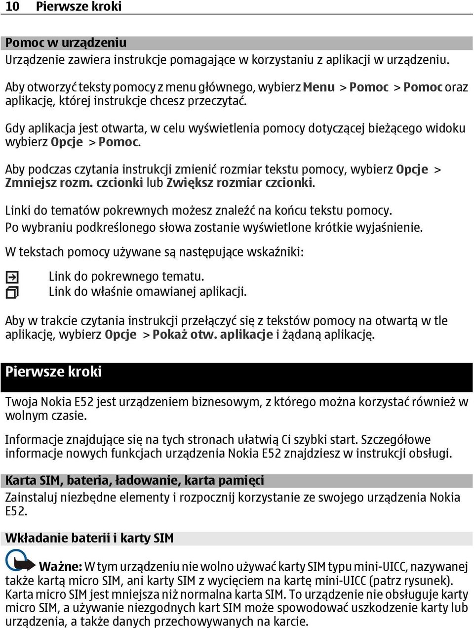 Gdy aplikacja jest otwarta, w celu wyświetlenia pomocy dotyczącej bieżącego widoku wybierz Opcje > Pomoc. Aby podczas czytania instrukcji zmienić rozmiar tekstu pomocy, wybierz Opcje > Zmniejsz rozm.