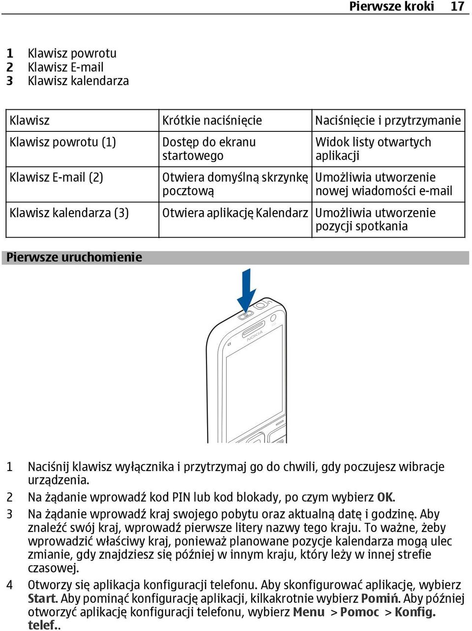 utworzenie pozycji spotkania 1 Naciśnij klawisz wyłącznika i przytrzymaj go do chwili, gdy poczujesz wibracje urządzenia. 2 Na żądanie wprowadź kod PIN lub kod blokady, po czym wybierz OK.