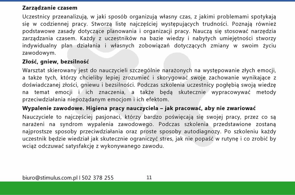 Każdy z uczestników na bazie wiedzy i nabytych umiejętności stworzy indywidualny plan działania i własnych zobowiązań dotyczących zmiany w swoim życiu zawodowym.