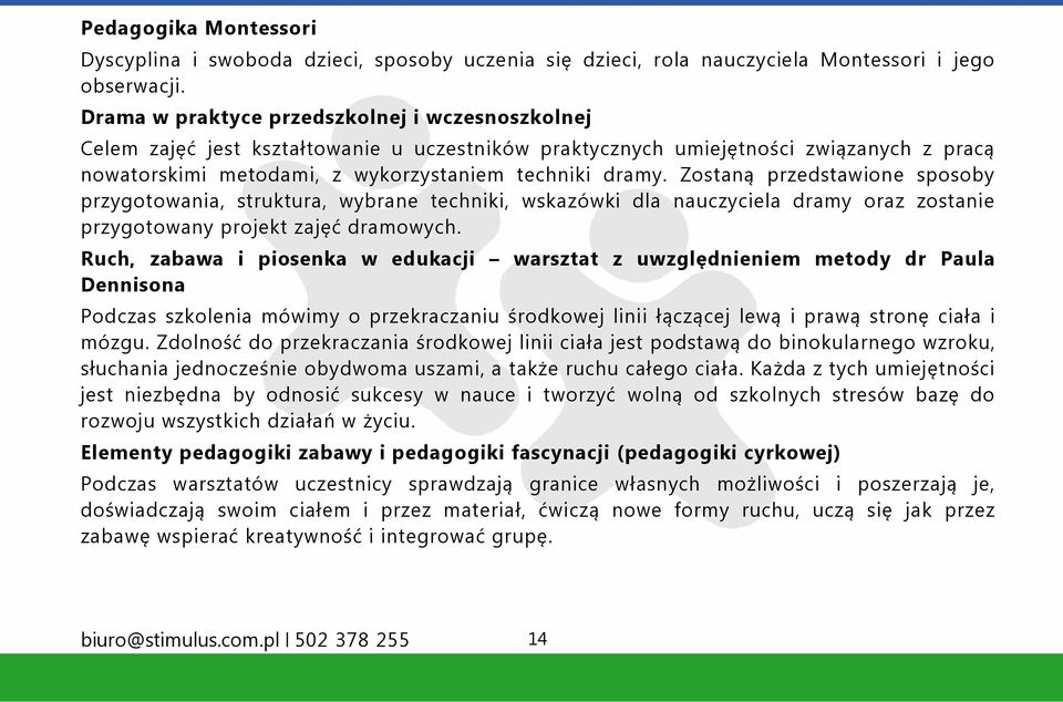 Zostaną przedstawione sposoby przygotowania, struktura, wybrane techniki, wskazówki dla nauczyciela dramy oraz zostanie przygotowany projekt zajęć dramowych.