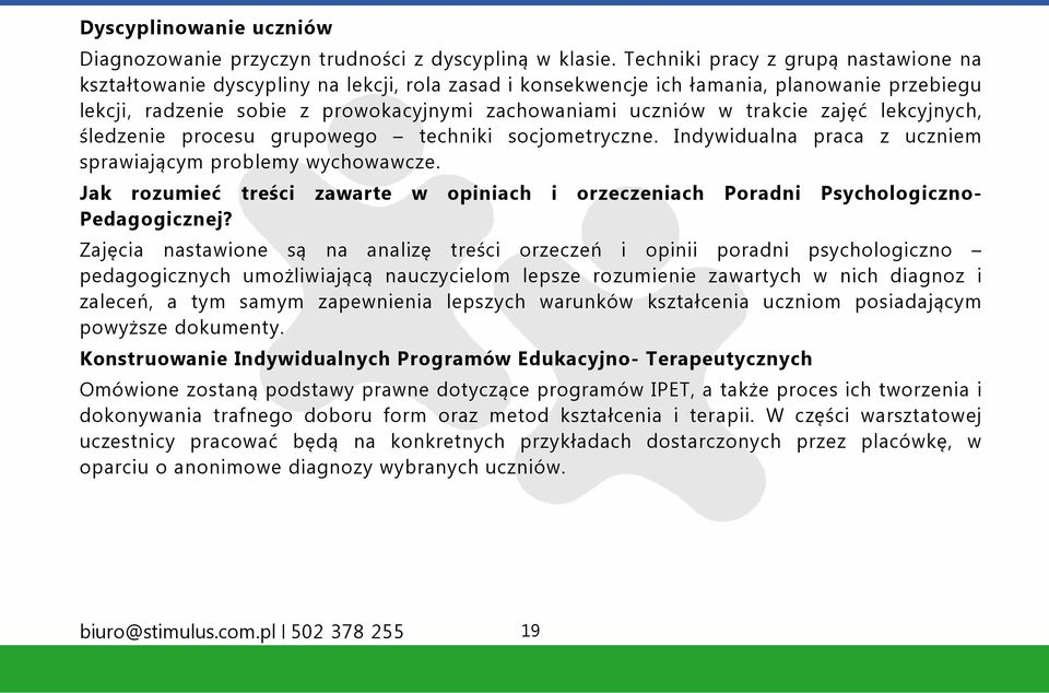 trakcie zajęć lekcyjnych, śledzenie procesu grupowego techniki socjometryczne. Indywidualna praca z uczniem sprawiającym problemy wychowawcze.