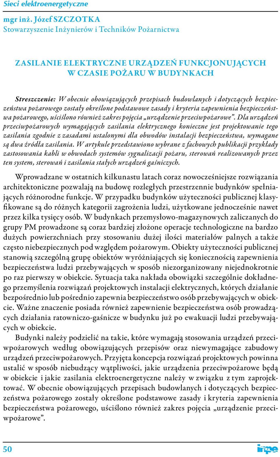 budowlanych i dotyczących bezpieczeństwa pożarowego zostały określone podstawowe zasady i kryteria zapewnienia bezpieczeństwa pożarowego, uściślono również zakres pojęcia urządzenie przeciwpożarowe.