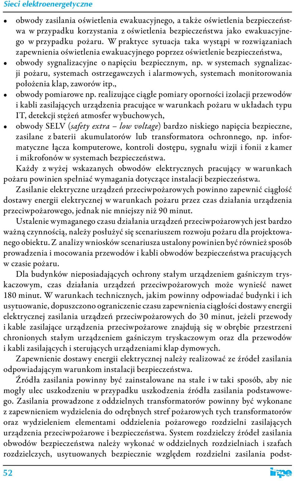 w systemach sygnalizacji pożaru, systemach ostrzegawczych i alarmowych, systemach monitorowania położenia klap, zaworów itp., obwody pomiarowe np.