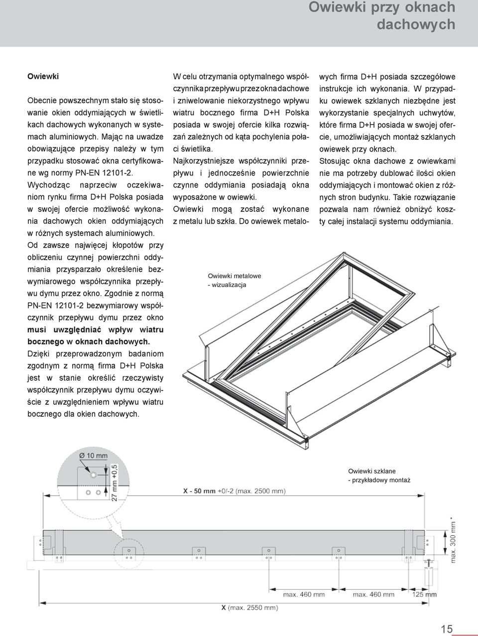 Wychodząc naprzeciw oczekiwaniom rynku firma D+H Polska posiada w swojej ofercie możliwość wykonania dachowych okien oddymiających w różnych systemach aluminiowych.