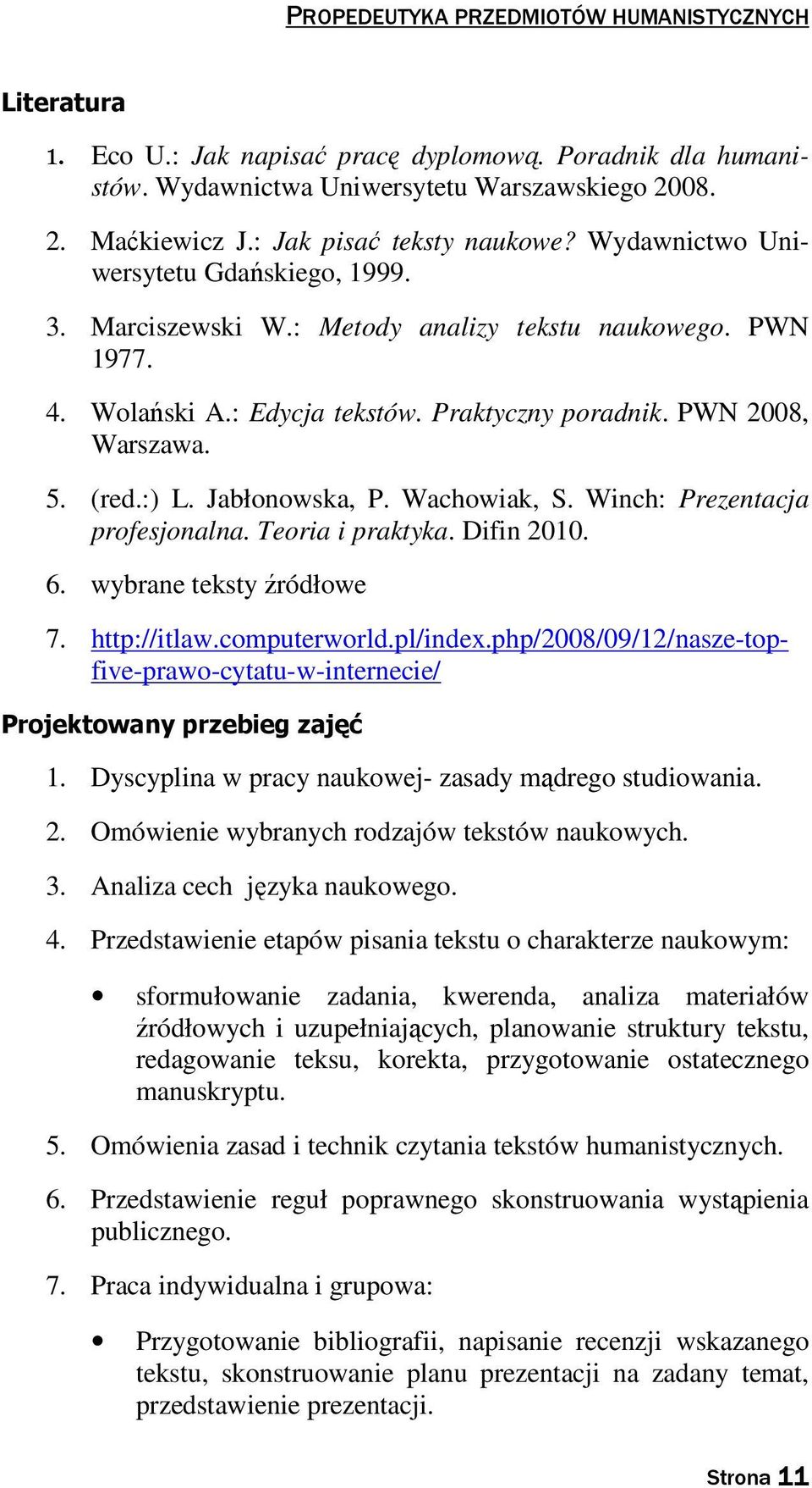 PWN 2008, Warszawa. 5. (red.:) L. Jabłonowska, P. Wachowiak, S. Winch: Prezentacja profesjonalna. Teoria i praktyka. Difin 2010. 6. wybrane teksty źródłowe 7. http://itlaw.computerworld.pl/index.